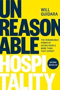 Unreasonable Hospitality The Remarkable Power of Giving People More Than They Expect by Will Guidar