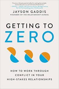 Getting to Zero How to Work Through Conflict in Your High Stakes Relationships by Jayson Gaddis EPU