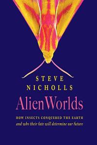 Steve Nicholls Alien Worlds The Secret Lives of Insects