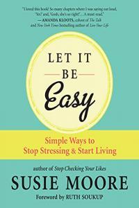 Let It Be Easy Simple Ways to Stop Stressing Start Living by Susie Moore EPUB
