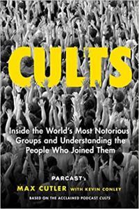Cults Inside the World s Most Notorious Groups and Understanding the People Who Joined Them