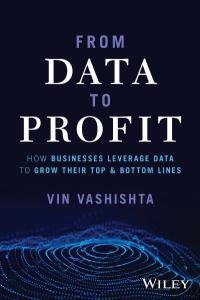 From Data To Profit How Businesses Leverage Data to Grow Their Top and Bottom Lines by Vin Vashisht