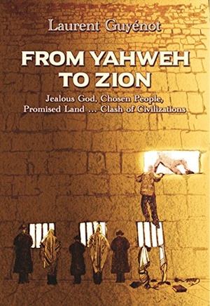 Laurent Guyenot From Yahweh to Zion Jealous God Chosen People Promised Land Clash of Civilizations 2018 pdf
