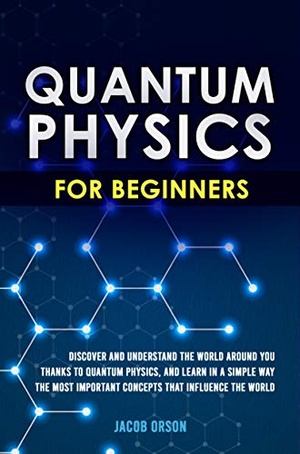 [ DevCourseWeb ] Quantum Physics for Beginners - Discover and Understand the World Around You Thanks to Quantum Physics, And Learn in a Simple Way