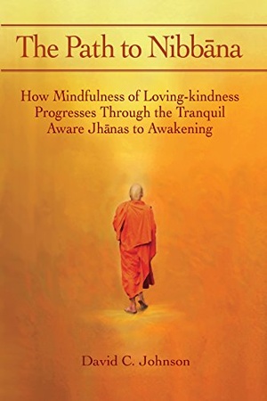 The Path to Nibbana: How Mindfulness of Loving-Kindness Progresses through the Tranquil Aware Jhanas to Awakening