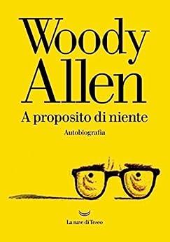 Woody Allen - A proposito di niente: Autobiografia [EPUB ITA]