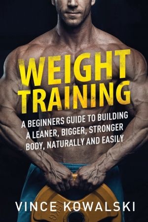 [ FreeCourseWeb ] Weight Training - A Beginners Guide to Building a Leaner, Bigger, Stronger Body, Naturally and Easily