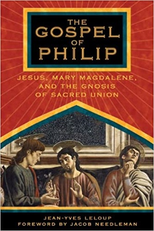 The Gospel of Philip - Jesus, Mary Magdalene, and the Gnosis of Sacred Union