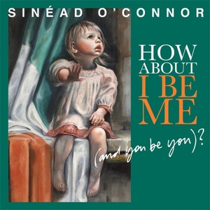 Sinéad O'Connor - How About I Be Me (And You Be You)? HD (2012 - Indie Pop Rock) [Flac 16-44]