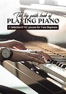 [ DevCourseWeb ] The Big Guide Book Of Playing Piano - A Collection Of 145 Lessons For Piano Beginners - Piano Music Book