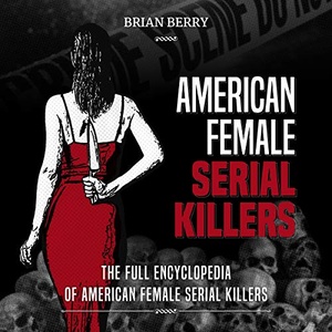 American Female Serial Killers - Brian Berry - 2019 (True Crime) [Audiobook] (miok)