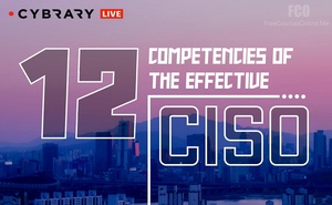 Cybrary | 12 Competencies of the Effective CISO | Career Path [FCO]