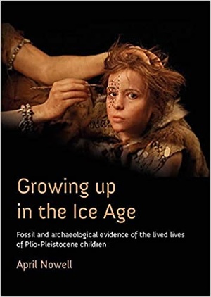 Growing Up in the Ice Age - Fossil and Archaeological Evidence of the Lived Lives of Plio-Pleistocene Children