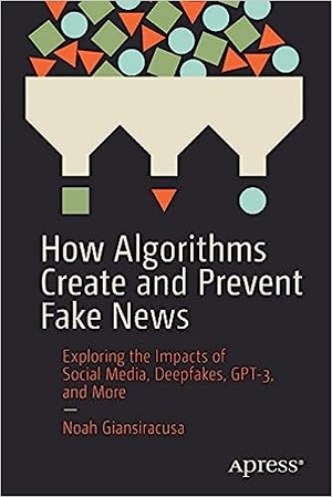 How Algorithms Create and Prevent Fake News: Exploring the Impacts of Social Media, Deepfakes, GPT-3, and More