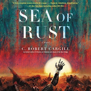 Sea of Rust A Novel C Robert Cargill 2017 Sci F Audiobook miok WWRG