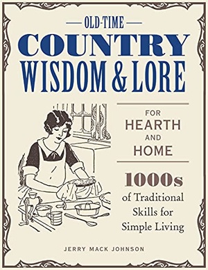 Old-Time Country Wisdom and Lore for Hearth and Home - 1,000s of Traditional Skills for Simple Living