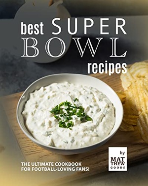Best Super Bowl Recipes - The Ultimate Cookbook for Football-Loving Fans!