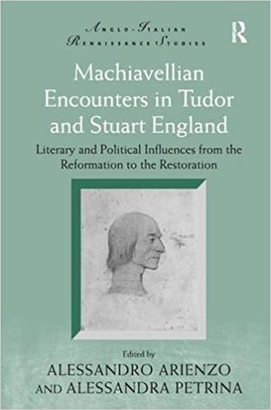 Machiavellian Encounters in Tudor and Stuart England - Literary and Political Influences from the Reformation to the Rest