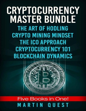 Cryptocurrency Master: Everything You Need To Know About Cryptocurrency and Bitcoin Trading, Mining, Investing, Ethereum, ICOs, and the Blockchain