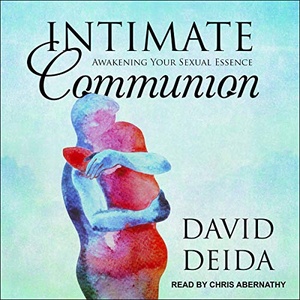 Intimate Communion: Awakening Your Sexual Essence - David Deidam 2020