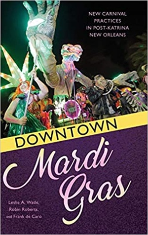 Downtown Mardi Gras - New Carnival Practices in Post-Katrina New Orleans