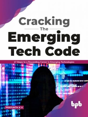 Cracking the Emerging Tech Code - 17 Steps to a Rewarding Career in Emerging Technologies (True EPUB)