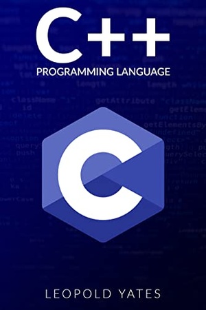 C + + Programming Language - Step-by-Step Guide for Effectively Designing, Developing, and Implementing a Robust