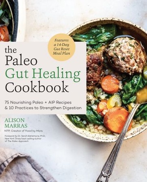 The Paleo Gut Healing Cookbook - 75 Nourishing Paleo + AIP Recipes & 10 Practices to Strengthen Digestion