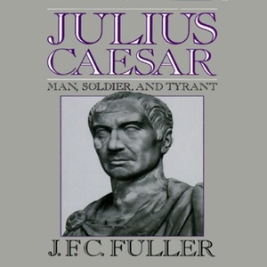 Julius Caesar: Man, Soldier, and Tyrant - J. F. C. Fuller - 2006 (Biography) [Audiobook] (miok