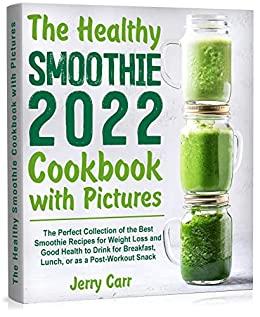 The Healthy Smoothie Cookbook with Pictures - The Perfect Collection of the Best Smoothie Recipes for Weight Loss and Good Health