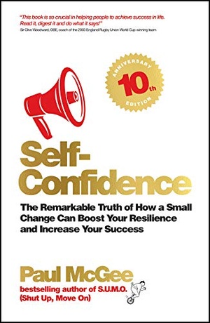Self-Confidence - The Remarkable Truth of How a Small Change Can Boost Your Resilience and Increase Your Success, 10th Edition