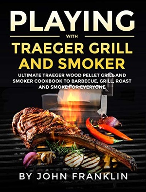 [ FreeCourseWeb ] Playing with Traeger Grill and Smoker - Ultimate Traeger Wood Pellet Grill and Smoker CookBook to Barbecue, Grill, Roast