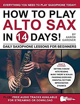 How to Play Alto Sax in 14 Days - Daily Saxophone Lessons for Beginners (Play Music in 14 Days)