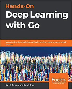 [ FreeCourseWeb ] Hands-On Deep Learning with Go- A practical guide to building and implementing neural network models using Go