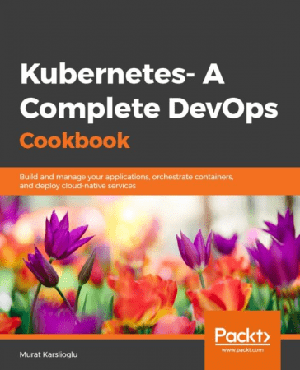 [ FreeCourseWeb ] Kubernetes- A Complete DevOps Cookbook- Build and manage your apps, orchestrate containers & deploy cloud-native services