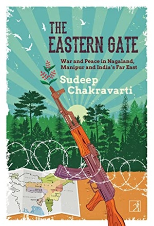 The Eastern Gate - War and Peace in Nagaland, Manipur and India's Far East
