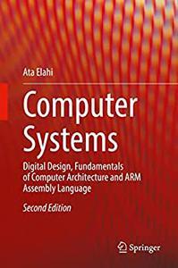 Computer Systems - Digital Design, Fundamentals of Computer Architecture and ARM Assembly Language 2nd Edition