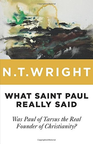 What Saint Paul Really Said Was Paul of Tarsus the Real Founder of Christianity N T Wright epub mobi