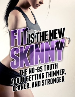 [ FreeCourseWeb ] Fit is the New Skinny - The No-BS Truth About Getting Thinner, Leaner, and Stronger