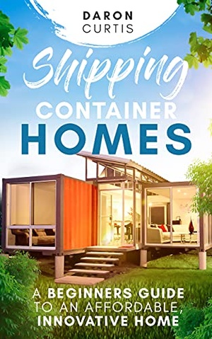 Shipping Container Homes - A Beginners Guide to an Affordable, Innovative Home {BooksHash}