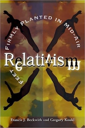 Relativism: Feet Firmly Planted in Mid-Air - Francis J. Beckwith, Gregory Koukl epub/mobi