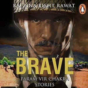 The Brave: Param Vir Chakra Stories - Rachna Bisht 2019