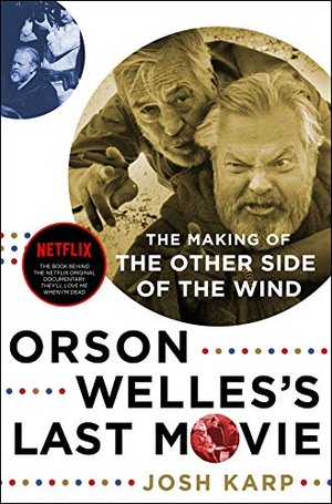 Orson Welles's Last Movie - The Making of The Other Side of the Wind by Josh Karp