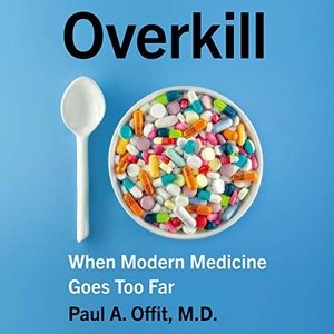 Overkill: When Modern Medicine Goes Too Far - Paul A. Offit - 2020 (Medicine) [Audiobook] (miok)