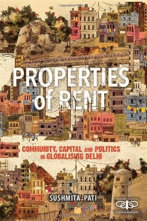 Properties of Rent - Community, Capital and Politics in Globalising Delhi