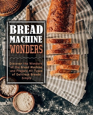 [ FreeCourseWeb ] Bread Machine Wonders- Discover the Wonders of the Bread Machine and Prepare All Types of Delicious Breads Simply, 2nd Edition