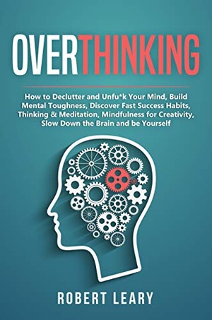 Overthinking: How to Declutter and Unfu*k Your Mind, Build Mental Toughness, Discover Fast Success Habits [EPUB]