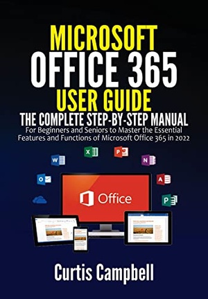 Microsoft Office 365 User Guide - The Complete Step-by-Step Manual for Beginners and Seniors to Master the Essential Features