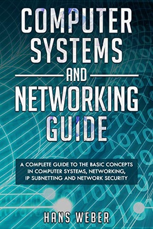 [ FreeCourseWeb ] Computer Systems and Networking Guide - A Complete Guide to the Basic Concepts in Computer Systems, Networking