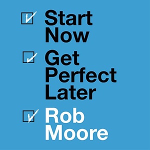 Start Now. Get Perfect Later. - Rob Moore - Audiobook - MP3 - ONTHAT